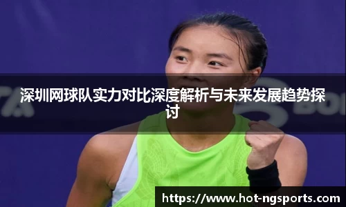 深圳网球队实力对比深度解析与未来发展趋势探讨